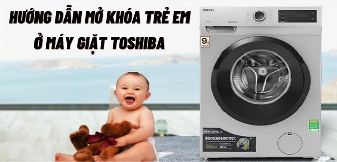 Hướng dẫn mở khóa trẻ em ở máy giặt Toshiba nhanh chóng, hiệu quả