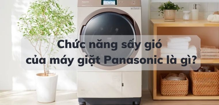Cách sử dụng chức năng sấy gió máy giặt Panasonic như thế nào?
