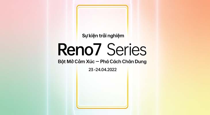 Sự kiện trải nghiệm Reno7 Series “Bật Mở Cảm Xúc – Phá Cách Chân Dung” vào ngày 23/04 và 24/04/2022