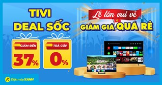 Lễ lớn vui vẻ - Tivi giảm giá quá rẻ đến 37%, trả góp 0%, săn ngay kẻo lỡ!