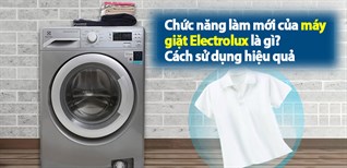 Chức năng làm mới của máy giặt Electrolux là gì? Cách sử dụng đơn giản và hiệu quả