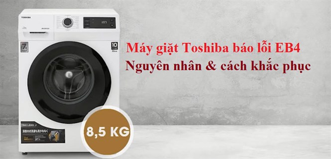 Lỗi EB4 máy giặt Toshiba là gì? Nguyên nhân và cách khắc phục