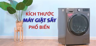 Kích thước máy giặt sấy phổ biến nhất hiện nay