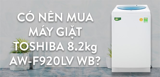 Có nên mua máy giặt Toshiba 8.2kg AW-F920LV WB không?