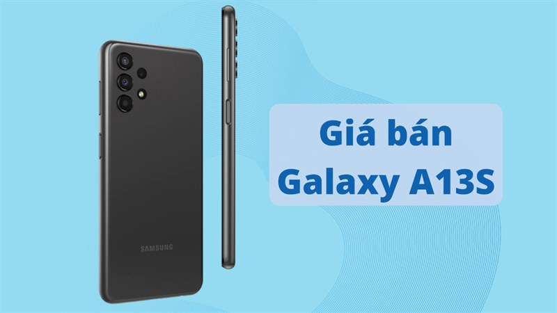 Galaxy A13S giá bao nhiêu? Dự đoán sẽ không cao hơn mẫu Galaxy A13
