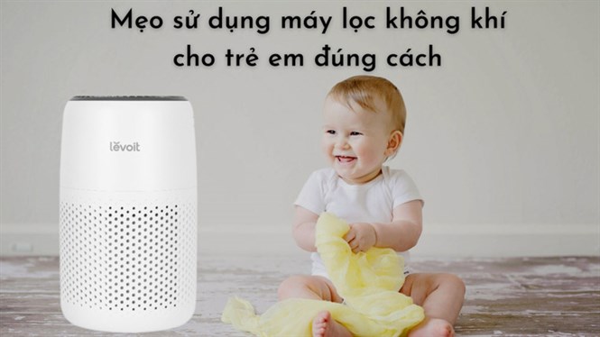 Mẹo sử dụng máy lọc không khí cho trẻ sơ sinh, trẻ em đúng cách