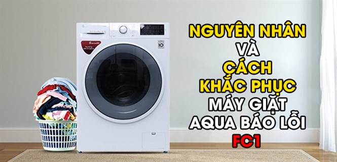 Nguyên nhân và cách khắc phục máy giặt AQUA báo lỗi FC1