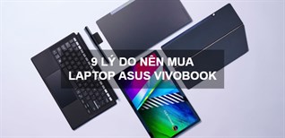 Có nên mua laptop Asus VivoBook? 9 lý do nên mua laptop Asus VivoBook