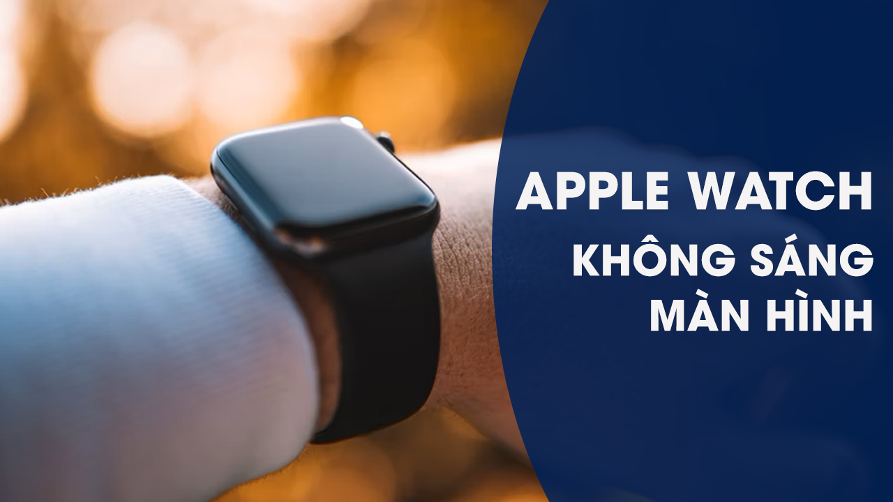 Apple Watch không sáng màn hình Apple Watch không sáng màn hình