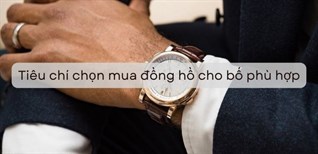 Tiêu chí chọn mua đồng hồ cho bố phù hợp - Gợi ý 5 mẫu đồng hồ thích hợp tặng bố