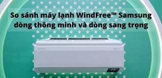 So sánh dòng máy lạnh WindFree™ thông minh và WindFree™ sang trọng của Samsung