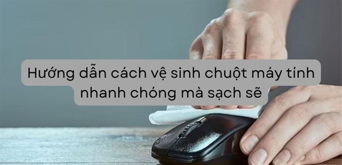 Hướng dẫn cách vệ sinh chuột máy tính nhanh chóng, sạch sẽ