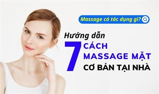 Massage mặt có tác dụng gì? Hướng dẫn 7 cách massage mặt cơ bản tại nhà