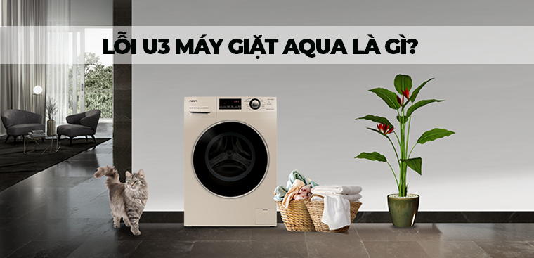 Lỗi U3 máy giặt Aqua là gì? Cách khắc phục đơn giản, nhanh chóng