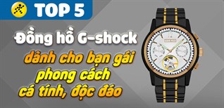 Top 5 đồng hồ G-shock dành cho bạn gái phong cách cá tính, độc đáo