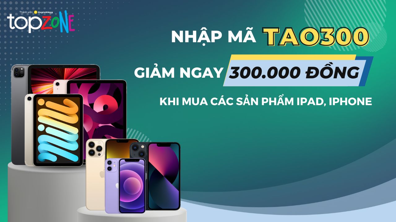 Nhập mã TAO300 giảm ngay 300.000 đồng khi mua các sản phẩm iPhone, iPad Nhập mã TAO300 giảm ngay 300.000 đồng khi mua các sản phẩm iPhone, iPad