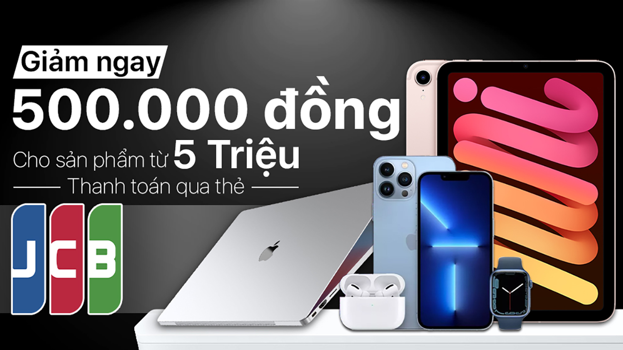 Giảm ngay 500.000 đồng cho sản phẩm từ 5 triệu khi thanh toán thẻ JCB Giảm ngay 500.000 đồng cho sản phẩm từ 5 triệu khi thanh toán thẻ JCB