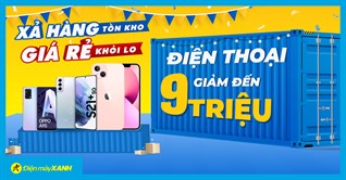 Xả hàng tồn kho - Giá rẻ khỏi lo: Điện thoại giảm sốc lên đến 9 triệu