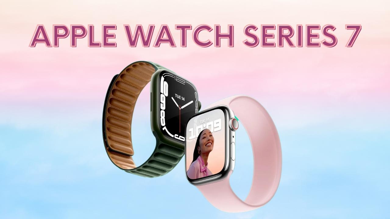 Apple Watch Series 7 có gì nổi bật