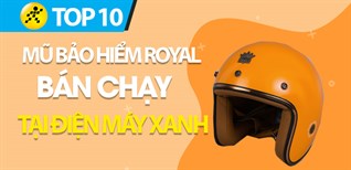 Mũ bảo hiểm Royal có tốt không? Top 10 mũ bảo hiểm Royal bán chạy tại Điện máy XANH