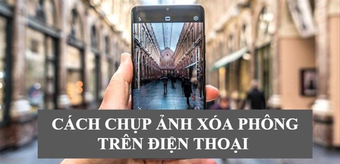 Chụp ảnh xóa phông là gì? Cách chụp ảnh xóa phông bằng điện thoại chuyên nghiệp nhất