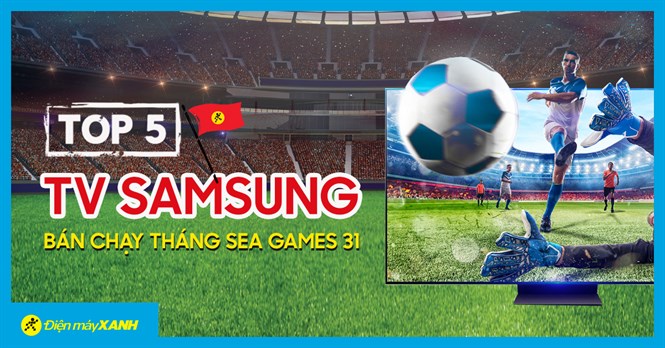 Top 5 tivi Samsung bán chạy tháng SEA Games 31 tại Điện máy XANH