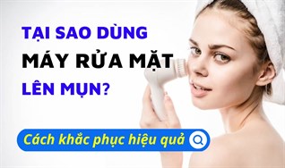 Tại sao dùng máy rửa mặt lên mụn? Cách khắc phục khi dùng máy rửa mặt bị lên mụn