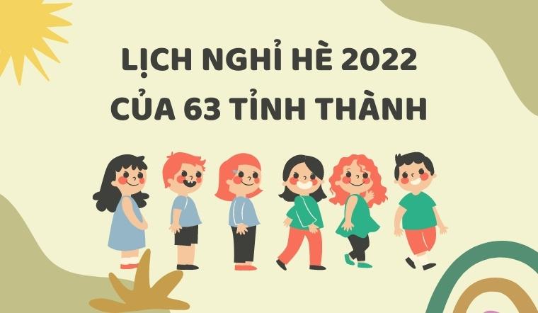 Lịch nghỉ hè 2022 của học sinh 63 tỉnh thành cả nước mới nhất