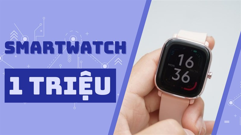 Tìm hiểu TOP smartwatch tầm 1 triệu, mẫu đẹp giá tốt hốt liền bạn ơi!