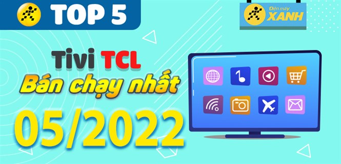 Top 5 tivi TCL bán chạy nhất tháng 05/2022 tại Điện máy XANH