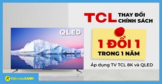 [THÔNG BÁO] TCL thay đổi chính sách "1 đổi 1 trong 1 năm" cho dòng Tivi TCL 8K và QLED