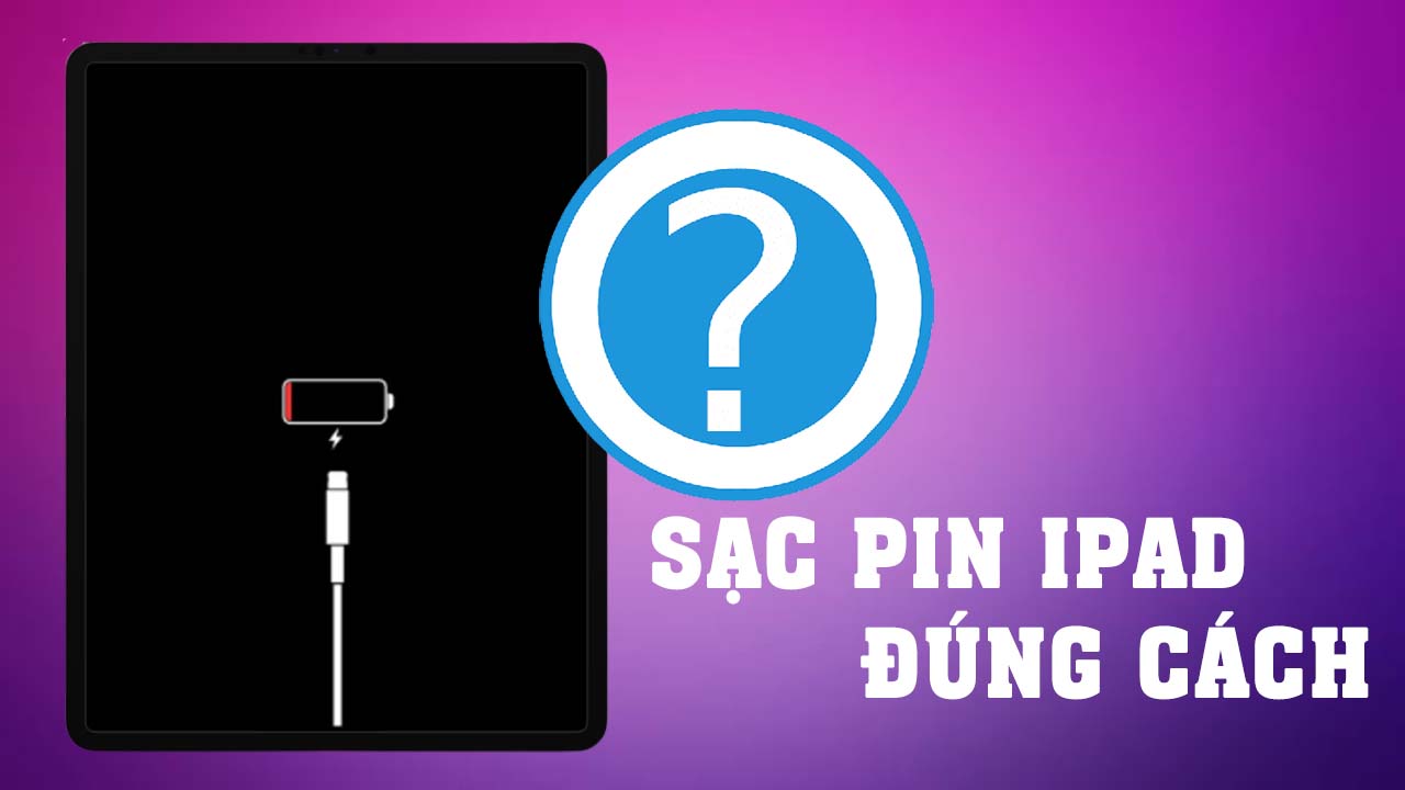Sạc pin iPad đúng cách Sạc pin iPad đúng cách