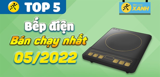 Top 5 bếp điện bán chạy nhất tháng 05/2022 tại Điện máy XANH