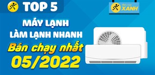 Top 5 máy lạnh làm lạnh nhanh bán chạy nhất tháng 05/2022 tại Điện máy XANH