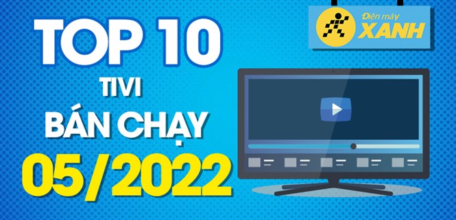 Top 10 tivi bán chạy nhất tháng 05/2022 tại Điện máy XANH