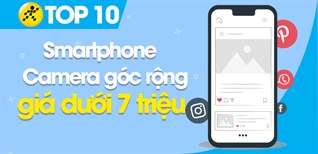 Top 10 điện thoại camera góc rộng giá dưới 7 triệu đáng mua tại Điện máy XANH