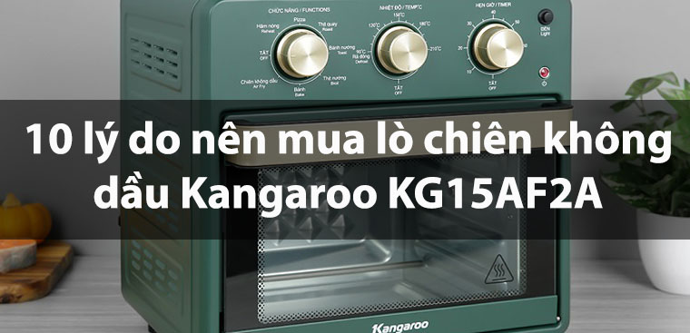 10 lý do nên mua lò chiên không dầu Kangaroo KG15AF2A