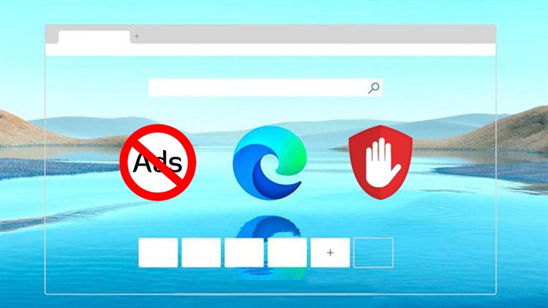 Cách chặn quảng cáo trên trình duyệt Microsoft Edge
