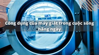 Công dụng của máy giặt trong cuộc sống hằng ngày