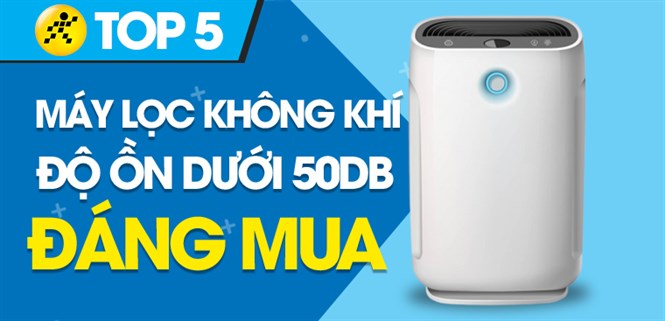 Top 5 máy lọc không khí có độ ồn dưới 50dB có lượt đánh giá cao nên mua