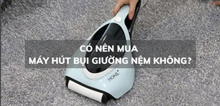 Có nên mua máy hút bụi giường nệm để sử dụng cho gia đình không?