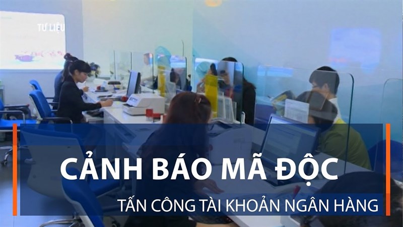 Cảnh báo: Mã độc tấn công ứng dụng ngân hàng tại Việt Nam gia tăng, xem ngay