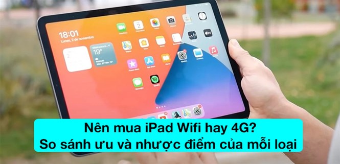 Nên mua iPad Wifi hay iPad 4G? So sánh ưu và nhược điểm của từng loại