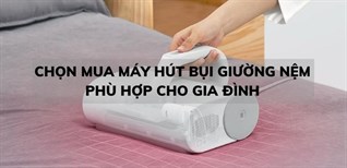 Kinh nghiệm chọn mua máy hút bụi giường nệm phù hợp cho gia đình