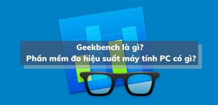 Geekbench là gì? Phần mềm đo hiệu suất máy tính PC có gì nổi trội