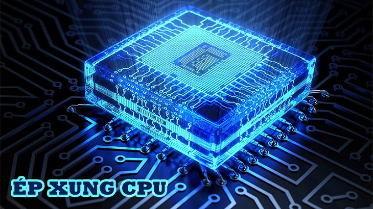 Tư vấn chọn mua CPU chơi game cho máy tính phù hợp với nhu cầu > Ép xung của CPU