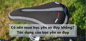 Có nên mua bọc yên xe đạp không? Tác dụng của bọc yên xe đạp