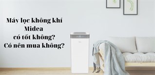 Máy lọc không khí Midea có tốt không? Có nên mua không?