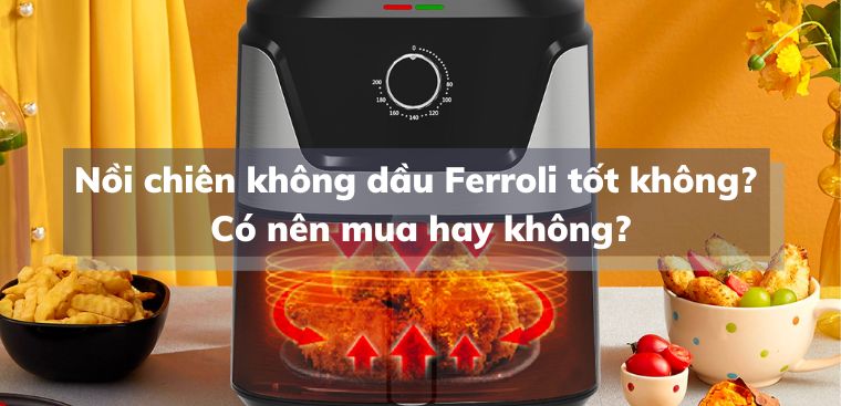 Nồi chiên không dầu Ferroli tốt không? Có nên mua hay không?