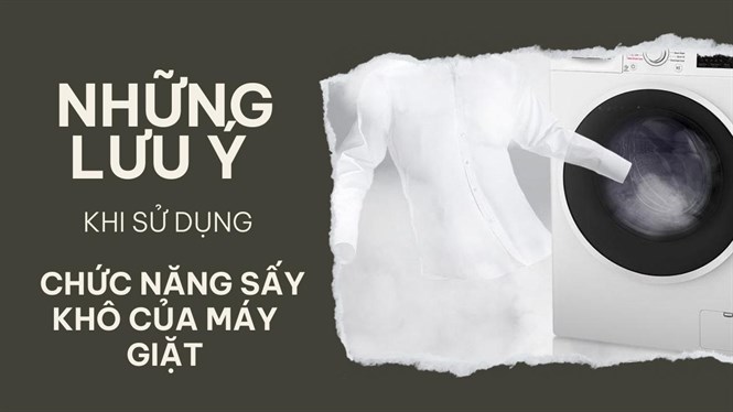 Những lưu ý khi sử dụng chức năng sấy khô máy giặt